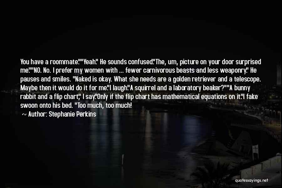 Stephanie Perkins Quotes: You Have A Roommate.yeah. He Sounds Confused.the, Um, Picture On Your Door Surprised Me.no. No. I Prefer My Women With