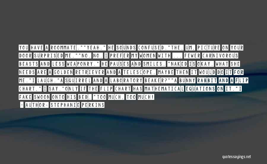 Stephanie Perkins Quotes: You Have A Roommate.yeah. He Sounds Confused.the, Um, Picture On Your Door Surprised Me.no. No. I Prefer My Women With