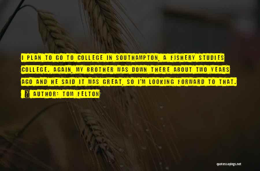 Tom Felton Quotes: I Plan To Go To College In Southampton, A Fishery Studies College. Again, My Brother Was Down There About Two
