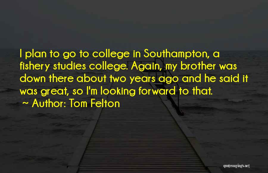 Tom Felton Quotes: I Plan To Go To College In Southampton, A Fishery Studies College. Again, My Brother Was Down There About Two