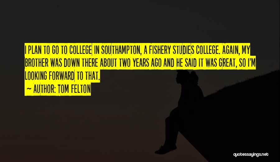 Tom Felton Quotes: I Plan To Go To College In Southampton, A Fishery Studies College. Again, My Brother Was Down There About Two