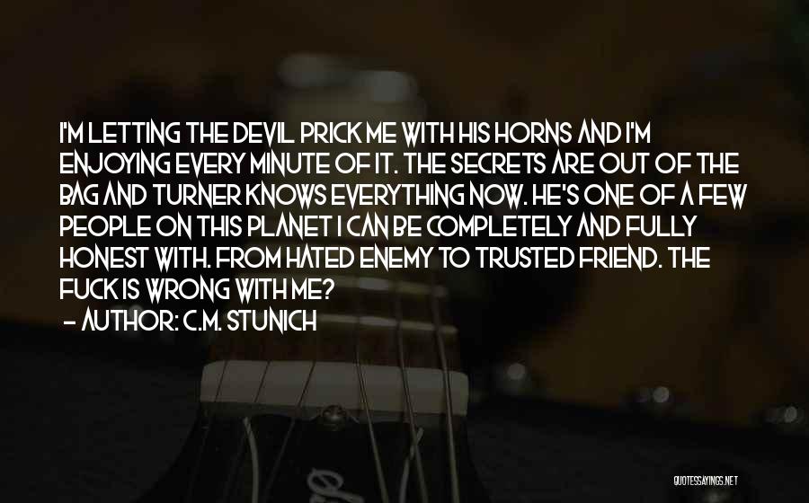 C.M. Stunich Quotes: I'm Letting The Devil Prick Me With His Horns And I'm Enjoying Every Minute Of It. The Secrets Are Out