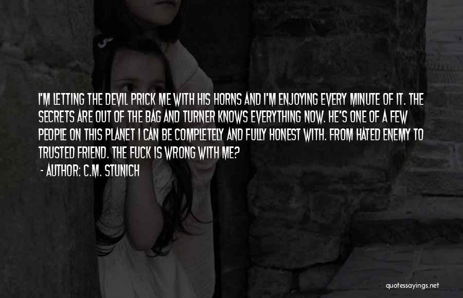 C.M. Stunich Quotes: I'm Letting The Devil Prick Me With His Horns And I'm Enjoying Every Minute Of It. The Secrets Are Out