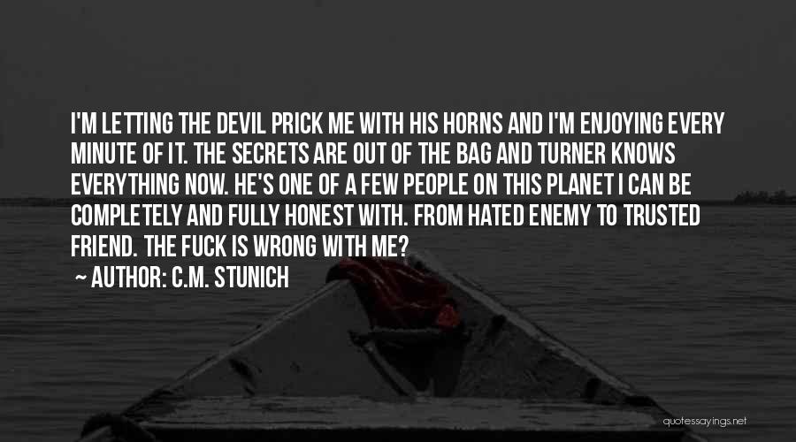 C.M. Stunich Quotes: I'm Letting The Devil Prick Me With His Horns And I'm Enjoying Every Minute Of It. The Secrets Are Out