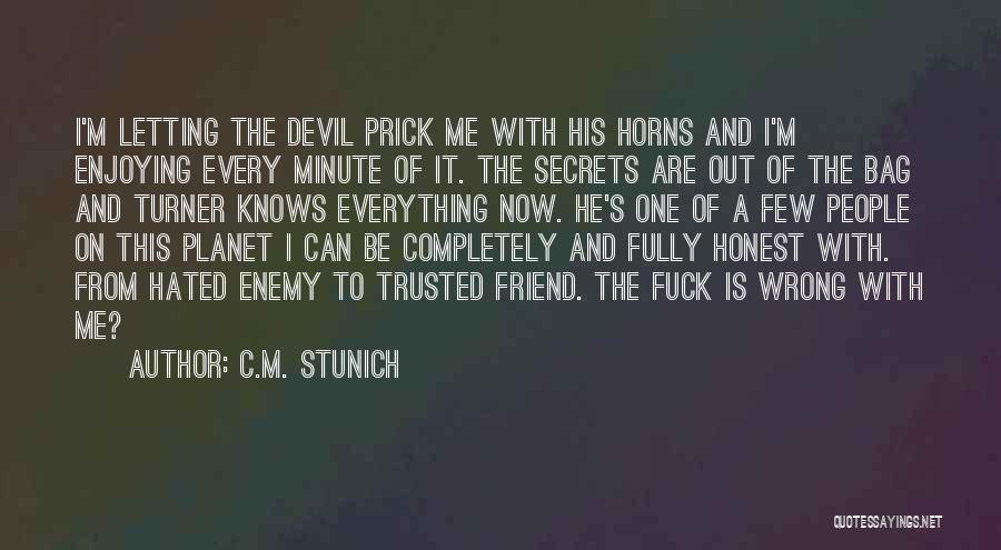 C.M. Stunich Quotes: I'm Letting The Devil Prick Me With His Horns And I'm Enjoying Every Minute Of It. The Secrets Are Out