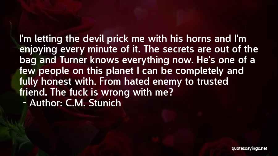 C.M. Stunich Quotes: I'm Letting The Devil Prick Me With His Horns And I'm Enjoying Every Minute Of It. The Secrets Are Out