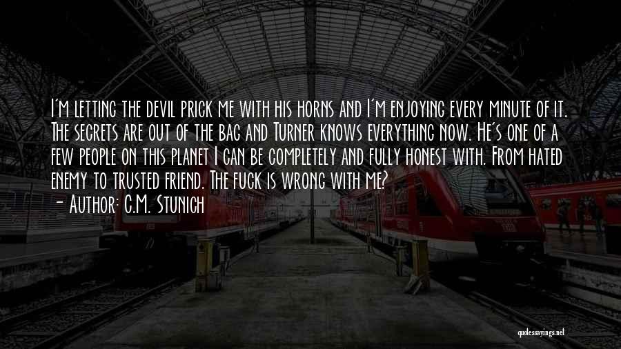 C.M. Stunich Quotes: I'm Letting The Devil Prick Me With His Horns And I'm Enjoying Every Minute Of It. The Secrets Are Out