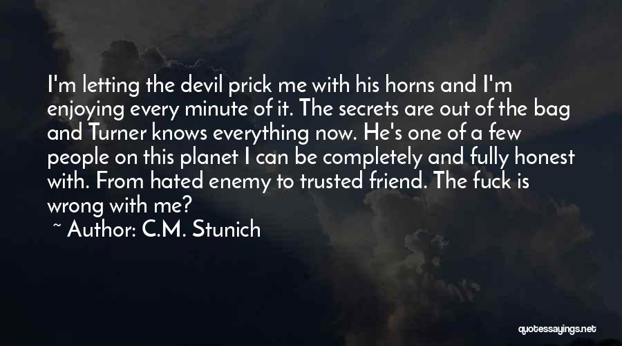 C.M. Stunich Quotes: I'm Letting The Devil Prick Me With His Horns And I'm Enjoying Every Minute Of It. The Secrets Are Out