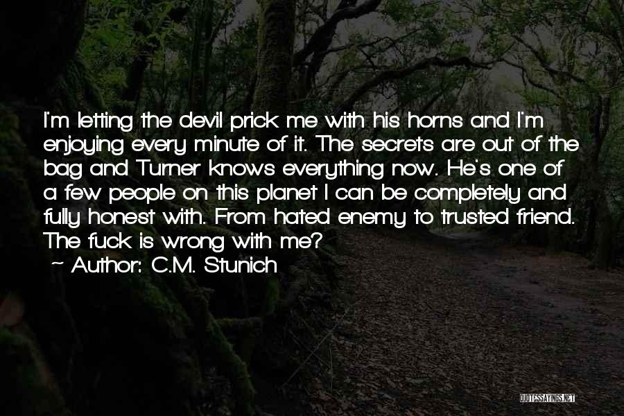 C.M. Stunich Quotes: I'm Letting The Devil Prick Me With His Horns And I'm Enjoying Every Minute Of It. The Secrets Are Out