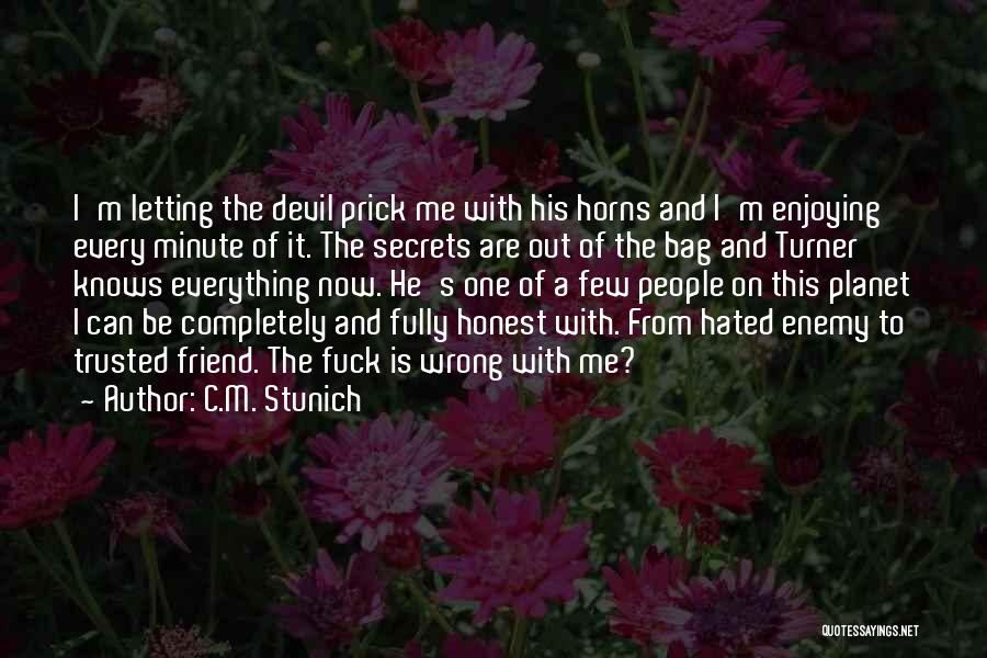 C.M. Stunich Quotes: I'm Letting The Devil Prick Me With His Horns And I'm Enjoying Every Minute Of It. The Secrets Are Out