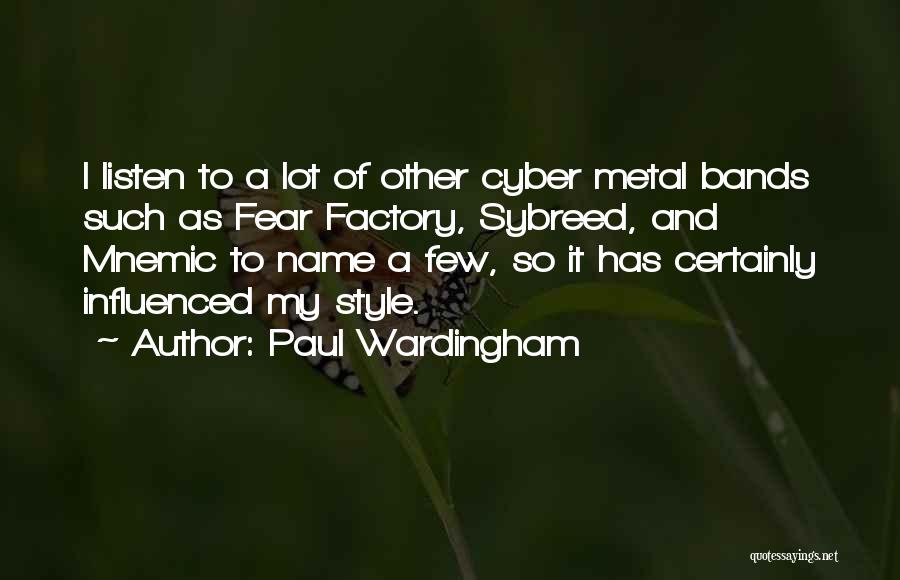 Paul Wardingham Quotes: I Listen To A Lot Of Other Cyber Metal Bands Such As Fear Factory, Sybreed, And Mnemic To Name A