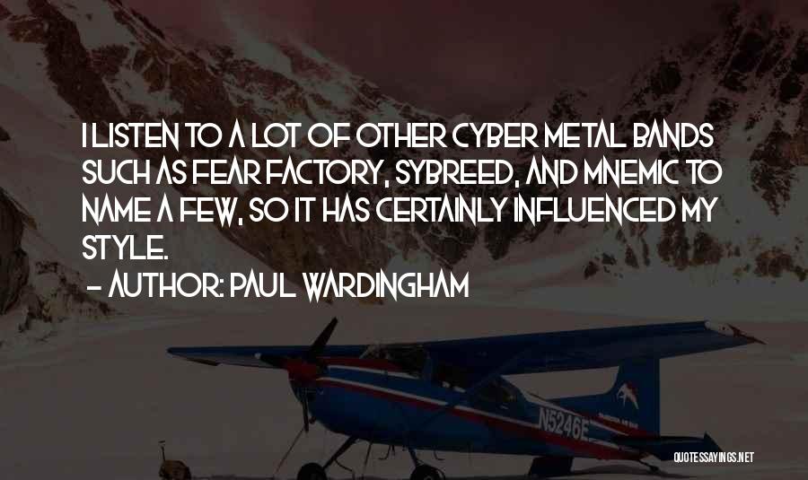 Paul Wardingham Quotes: I Listen To A Lot Of Other Cyber Metal Bands Such As Fear Factory, Sybreed, And Mnemic To Name A