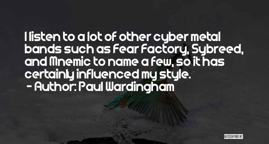 Paul Wardingham Quotes: I Listen To A Lot Of Other Cyber Metal Bands Such As Fear Factory, Sybreed, And Mnemic To Name A