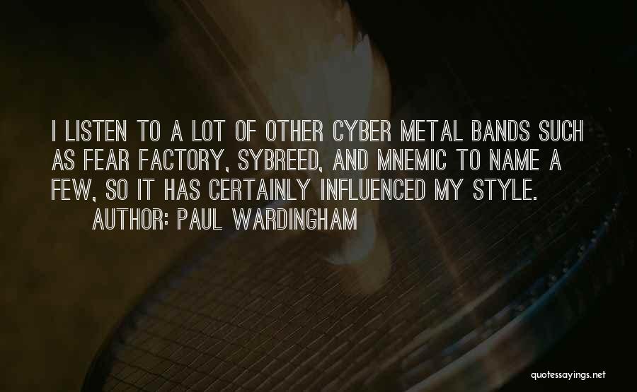 Paul Wardingham Quotes: I Listen To A Lot Of Other Cyber Metal Bands Such As Fear Factory, Sybreed, And Mnemic To Name A