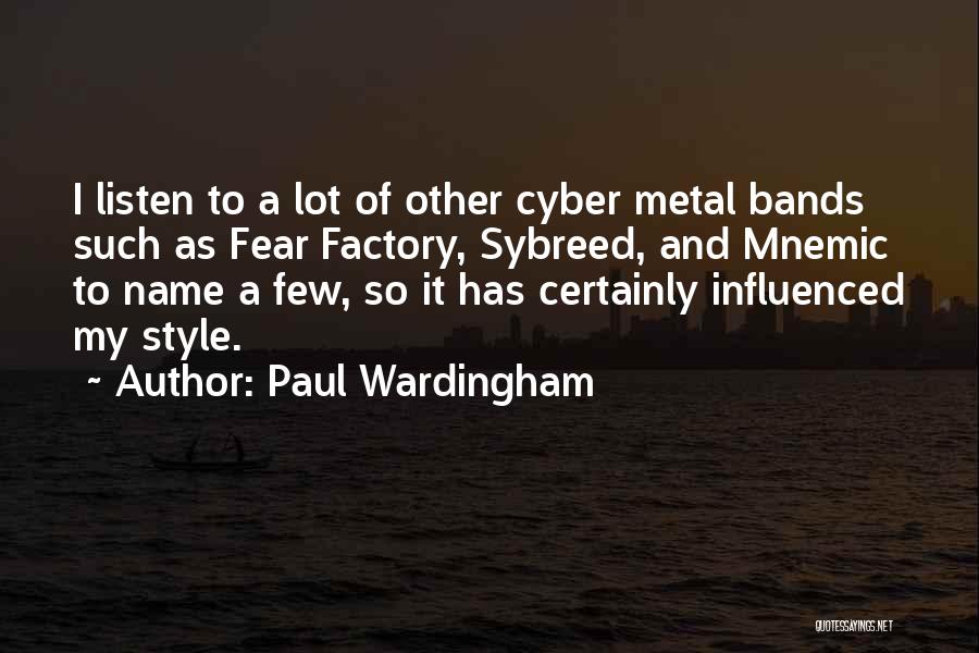 Paul Wardingham Quotes: I Listen To A Lot Of Other Cyber Metal Bands Such As Fear Factory, Sybreed, And Mnemic To Name A