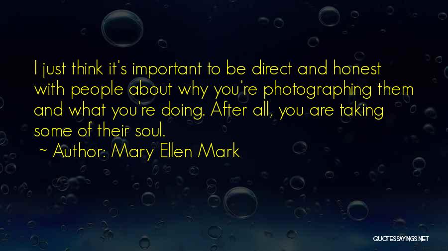 Mary Ellen Mark Quotes: I Just Think It's Important To Be Direct And Honest With People About Why You're Photographing Them And What You're