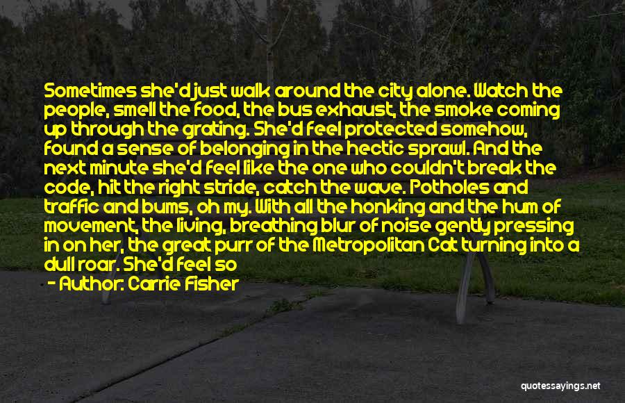 Carrie Fisher Quotes: Sometimes She'd Just Walk Around The City Alone. Watch The People, Smell The Food, The Bus Exhaust, The Smoke Coming