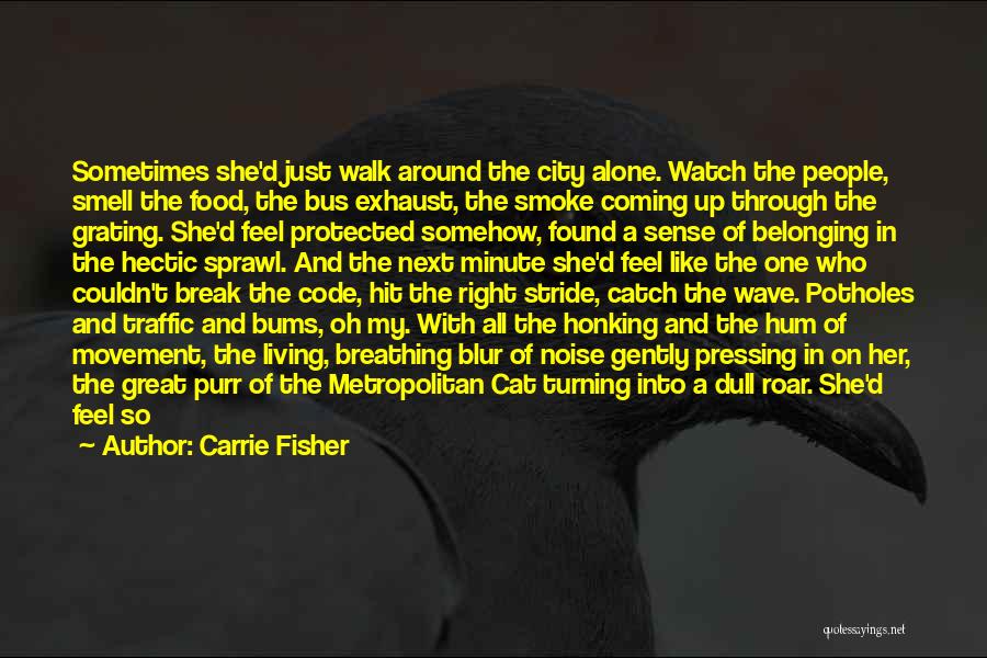 Carrie Fisher Quotes: Sometimes She'd Just Walk Around The City Alone. Watch The People, Smell The Food, The Bus Exhaust, The Smoke Coming