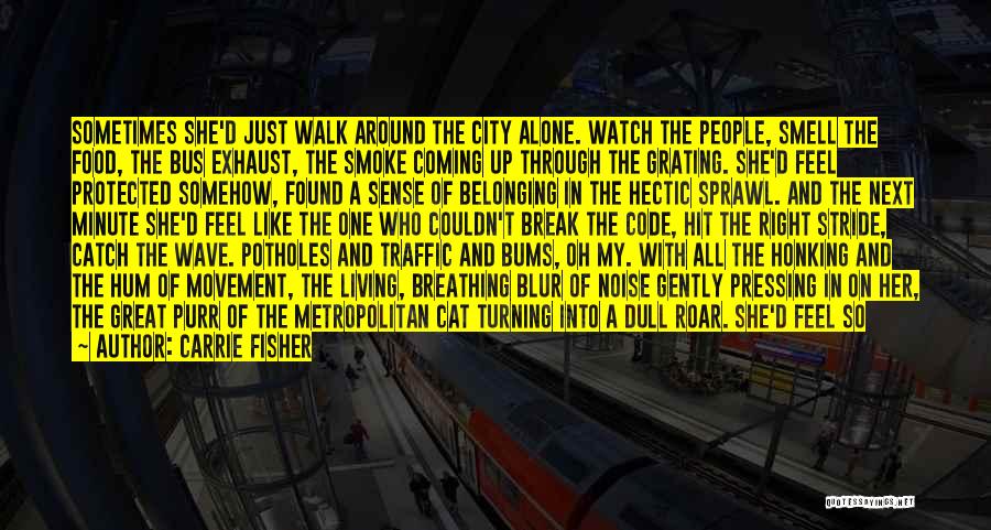 Carrie Fisher Quotes: Sometimes She'd Just Walk Around The City Alone. Watch The People, Smell The Food, The Bus Exhaust, The Smoke Coming