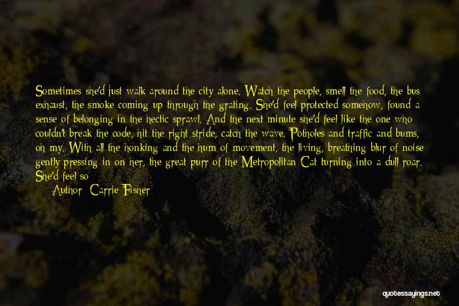 Carrie Fisher Quotes: Sometimes She'd Just Walk Around The City Alone. Watch The People, Smell The Food, The Bus Exhaust, The Smoke Coming