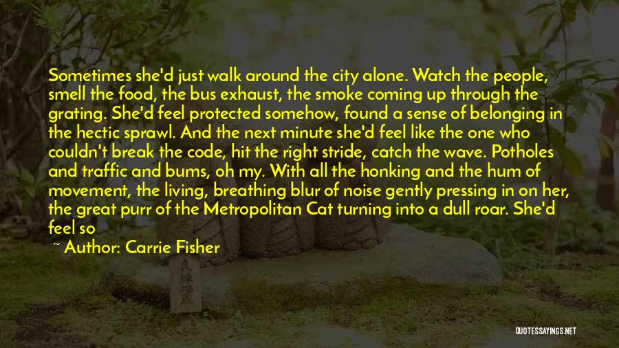 Carrie Fisher Quotes: Sometimes She'd Just Walk Around The City Alone. Watch The People, Smell The Food, The Bus Exhaust, The Smoke Coming