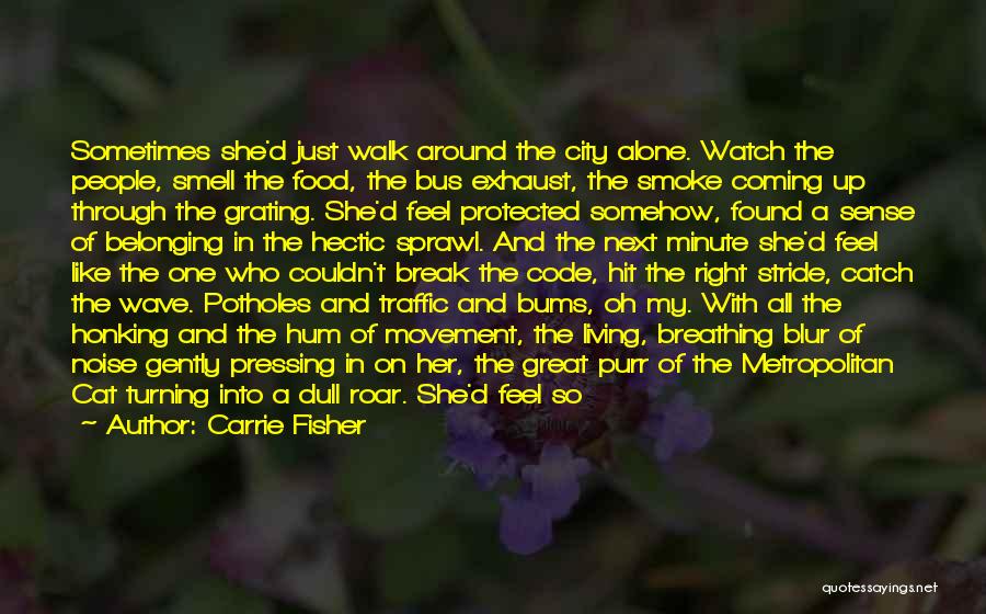 Carrie Fisher Quotes: Sometimes She'd Just Walk Around The City Alone. Watch The People, Smell The Food, The Bus Exhaust, The Smoke Coming