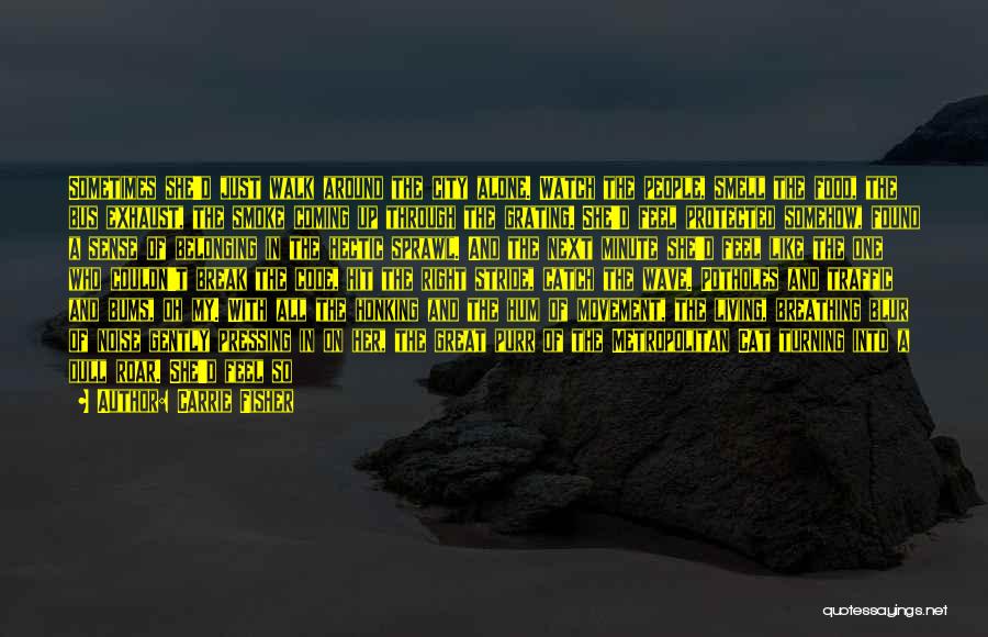 Carrie Fisher Quotes: Sometimes She'd Just Walk Around The City Alone. Watch The People, Smell The Food, The Bus Exhaust, The Smoke Coming