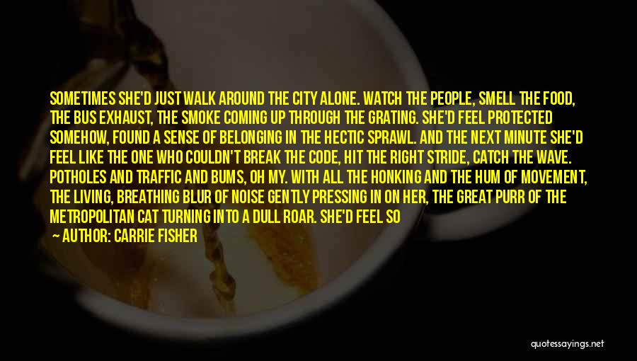 Carrie Fisher Quotes: Sometimes She'd Just Walk Around The City Alone. Watch The People, Smell The Food, The Bus Exhaust, The Smoke Coming