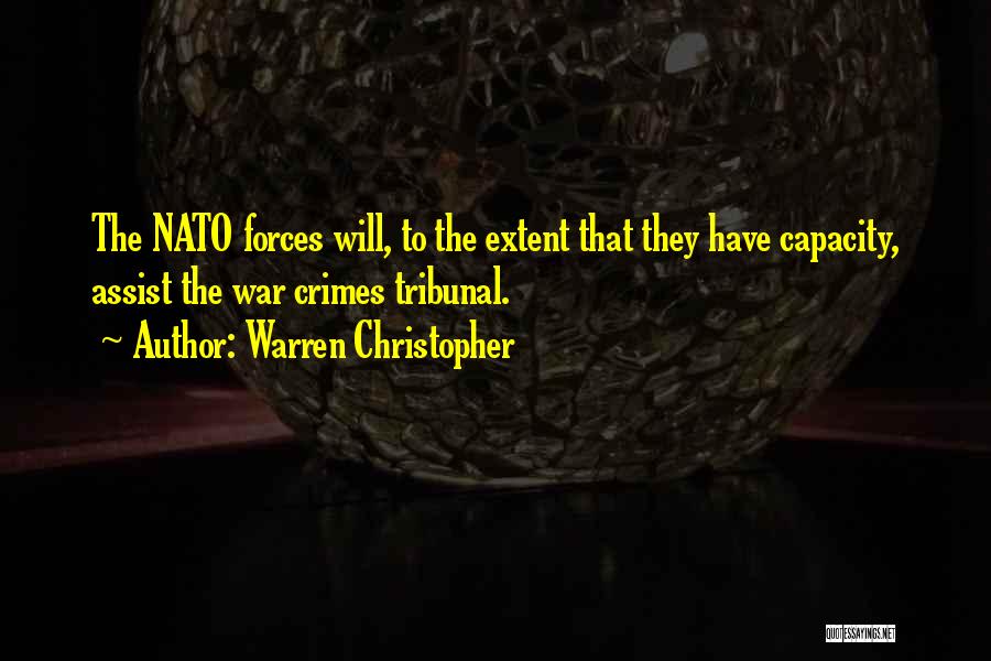 Warren Christopher Quotes: The Nato Forces Will, To The Extent That They Have Capacity, Assist The War Crimes Tribunal.