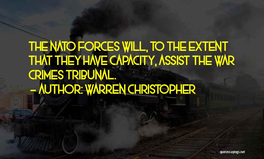 Warren Christopher Quotes: The Nato Forces Will, To The Extent That They Have Capacity, Assist The War Crimes Tribunal.
