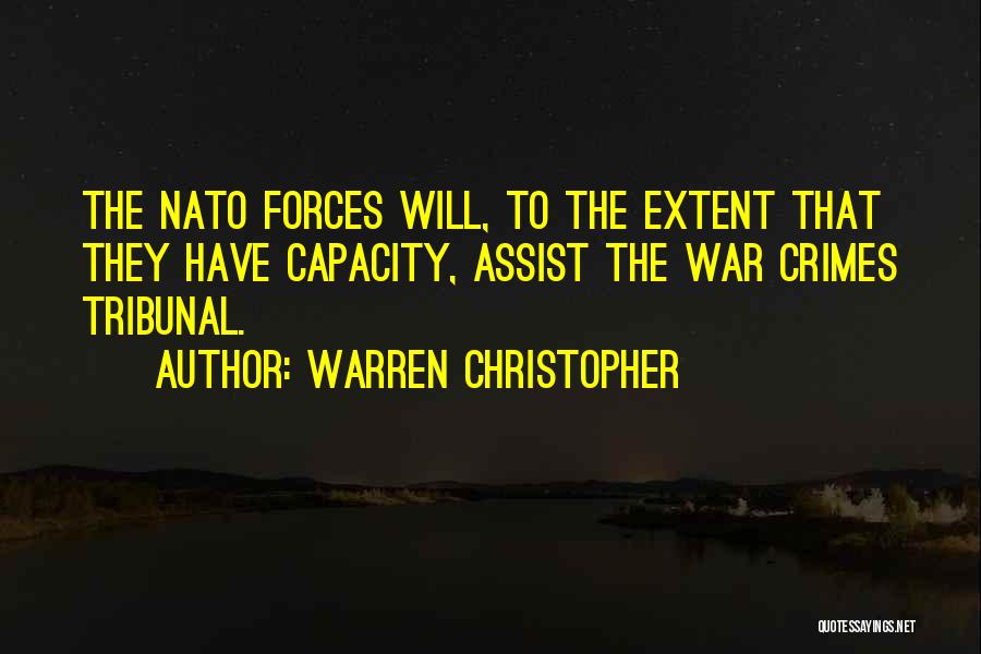 Warren Christopher Quotes: The Nato Forces Will, To The Extent That They Have Capacity, Assist The War Crimes Tribunal.