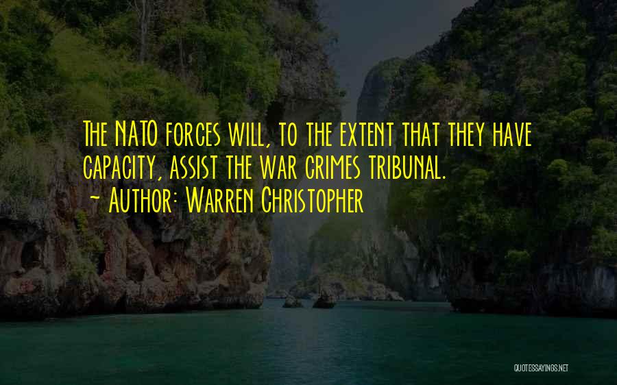 Warren Christopher Quotes: The Nato Forces Will, To The Extent That They Have Capacity, Assist The War Crimes Tribunal.