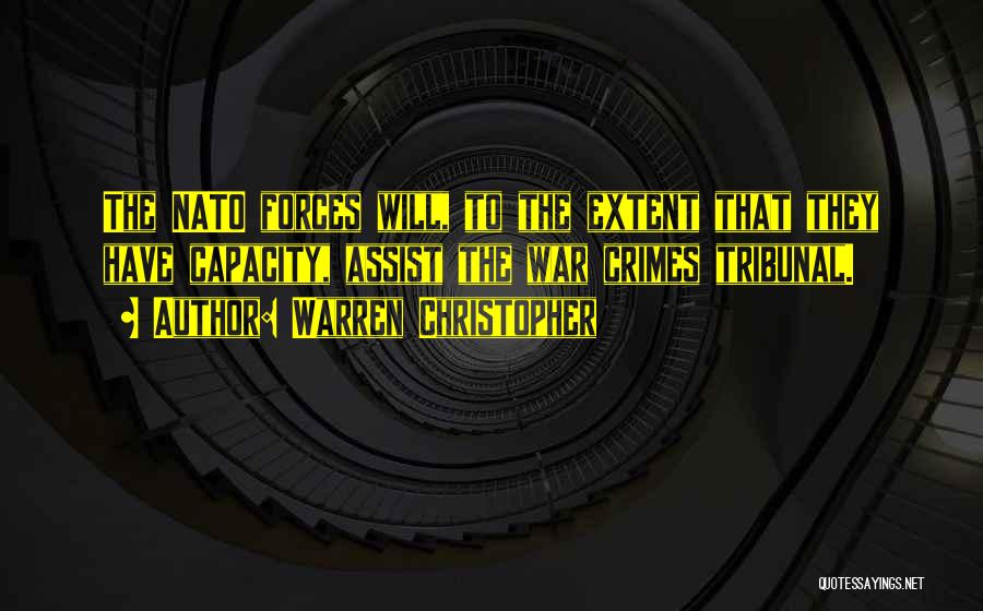 Warren Christopher Quotes: The Nato Forces Will, To The Extent That They Have Capacity, Assist The War Crimes Tribunal.