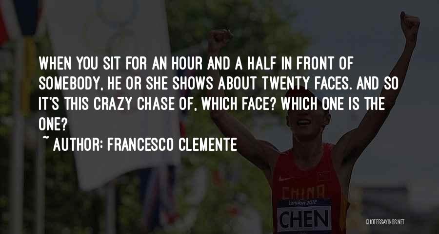 Francesco Clemente Quotes: When You Sit For An Hour And A Half In Front Of Somebody, He Or She Shows About Twenty Faces.