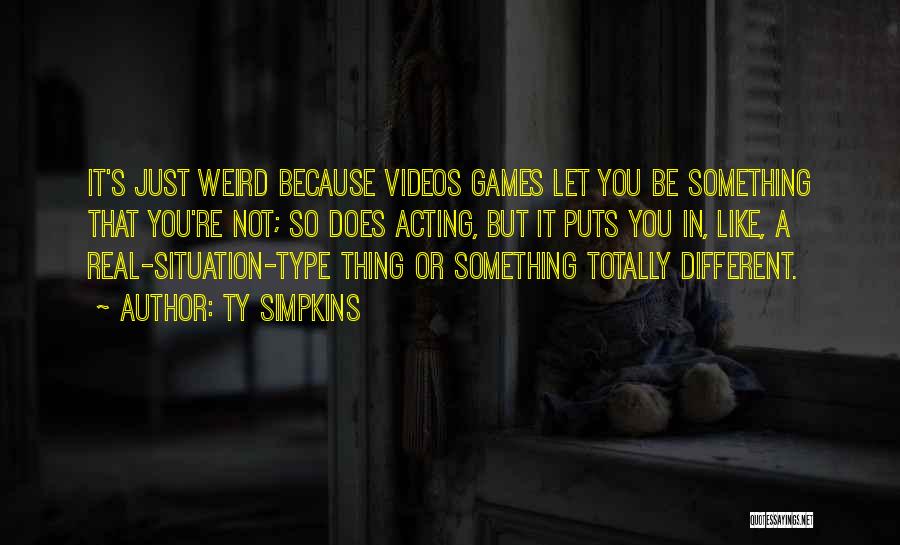 Ty Simpkins Quotes: It's Just Weird Because Videos Games Let You Be Something That You're Not; So Does Acting, But It Puts You