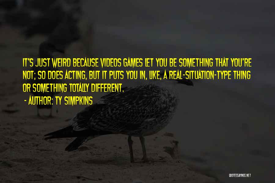 Ty Simpkins Quotes: It's Just Weird Because Videos Games Let You Be Something That You're Not; So Does Acting, But It Puts You