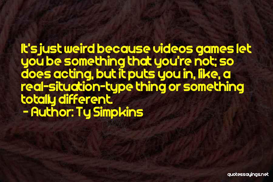 Ty Simpkins Quotes: It's Just Weird Because Videos Games Let You Be Something That You're Not; So Does Acting, But It Puts You