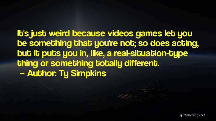 Ty Simpkins Quotes: It's Just Weird Because Videos Games Let You Be Something That You're Not; So Does Acting, But It Puts You