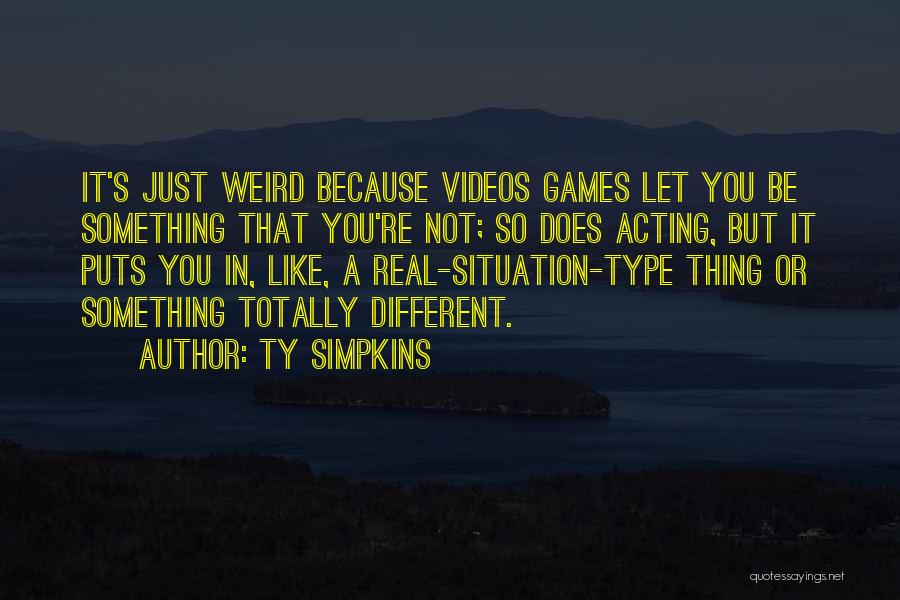 Ty Simpkins Quotes: It's Just Weird Because Videos Games Let You Be Something That You're Not; So Does Acting, But It Puts You