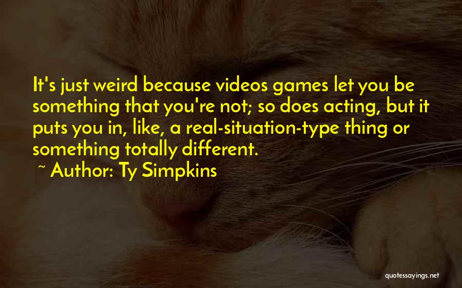 Ty Simpkins Quotes: It's Just Weird Because Videos Games Let You Be Something That You're Not; So Does Acting, But It Puts You