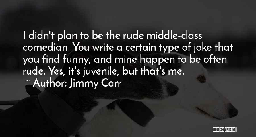 Jimmy Carr Quotes: I Didn't Plan To Be The Rude Middle-class Comedian. You Write A Certain Type Of Joke That You Find Funny,