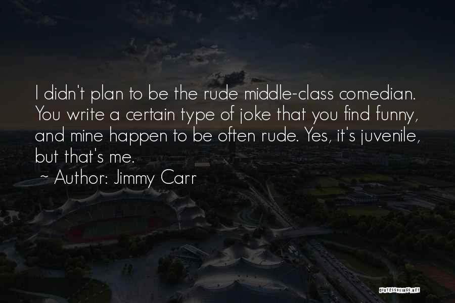 Jimmy Carr Quotes: I Didn't Plan To Be The Rude Middle-class Comedian. You Write A Certain Type Of Joke That You Find Funny,