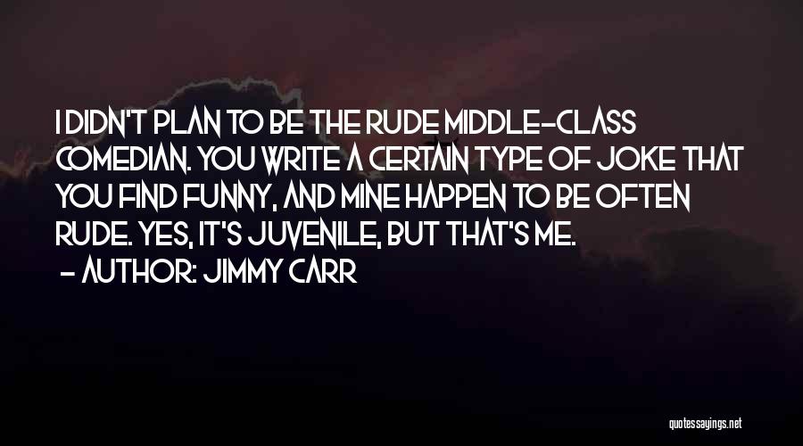 Jimmy Carr Quotes: I Didn't Plan To Be The Rude Middle-class Comedian. You Write A Certain Type Of Joke That You Find Funny,