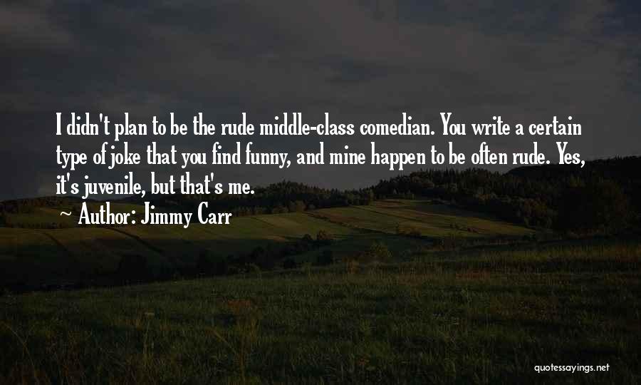 Jimmy Carr Quotes: I Didn't Plan To Be The Rude Middle-class Comedian. You Write A Certain Type Of Joke That You Find Funny,