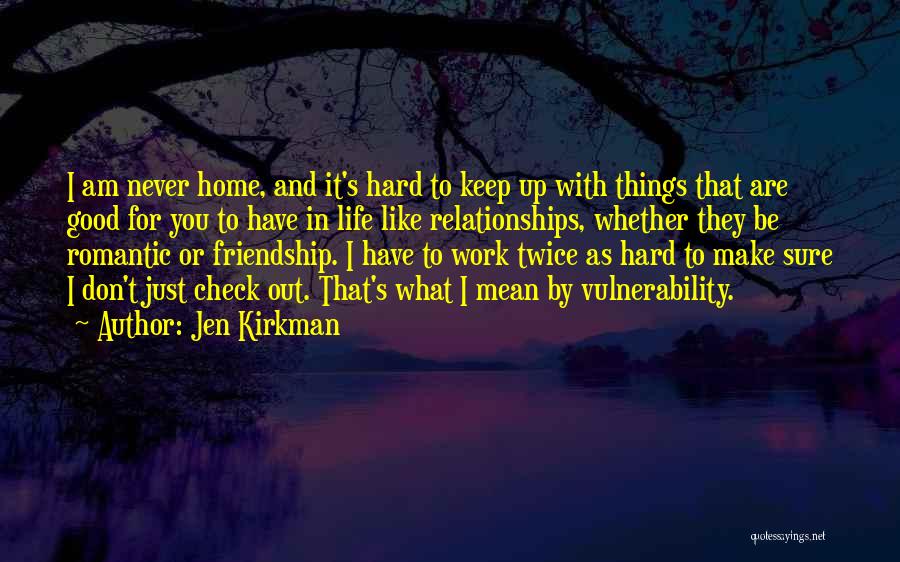 Jen Kirkman Quotes: I Am Never Home, And It's Hard To Keep Up With Things That Are Good For You To Have In