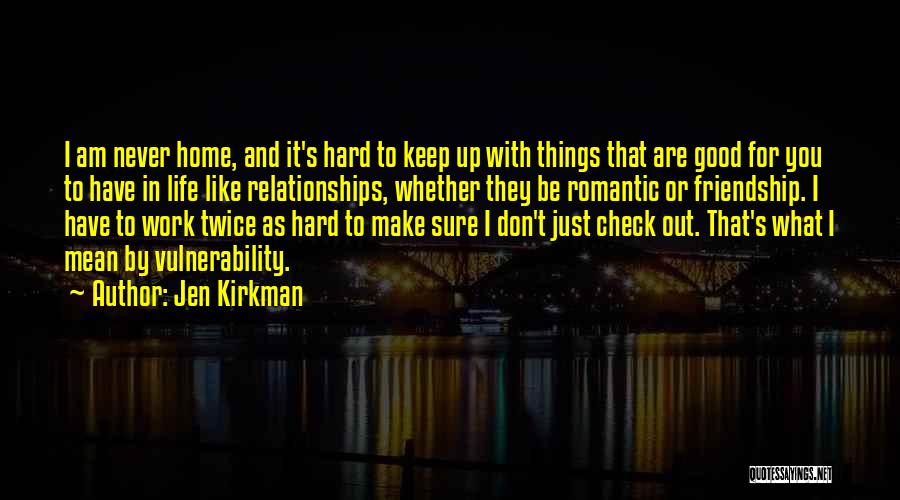 Jen Kirkman Quotes: I Am Never Home, And It's Hard To Keep Up With Things That Are Good For You To Have In