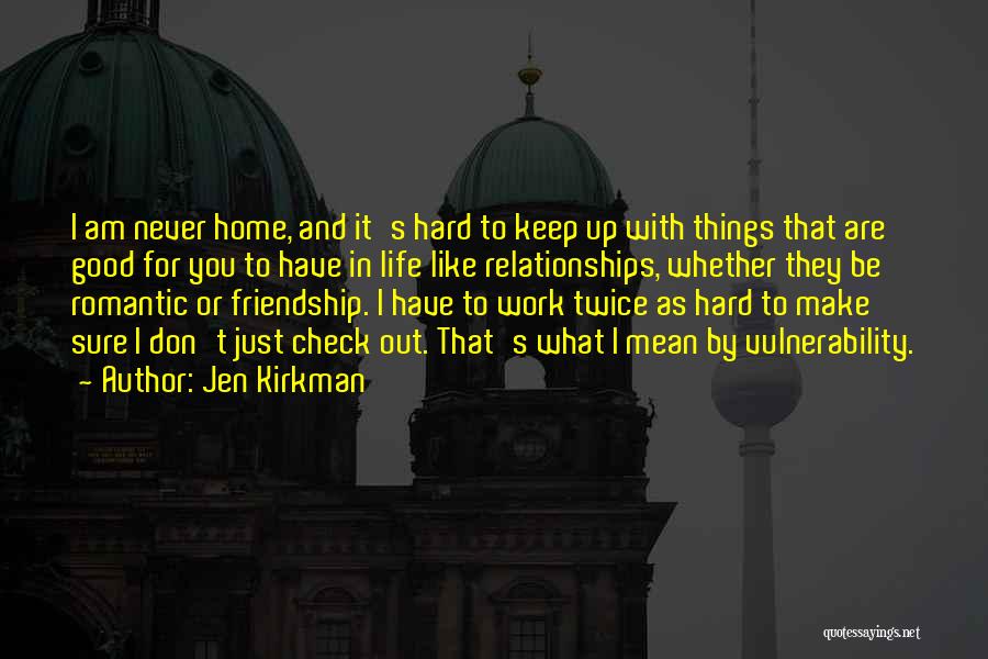 Jen Kirkman Quotes: I Am Never Home, And It's Hard To Keep Up With Things That Are Good For You To Have In