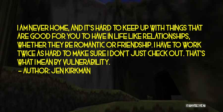 Jen Kirkman Quotes: I Am Never Home, And It's Hard To Keep Up With Things That Are Good For You To Have In