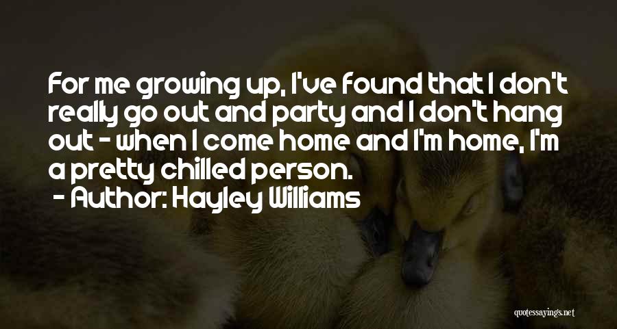 Hayley Williams Quotes: For Me Growing Up, I've Found That I Don't Really Go Out And Party And I Don't Hang Out -