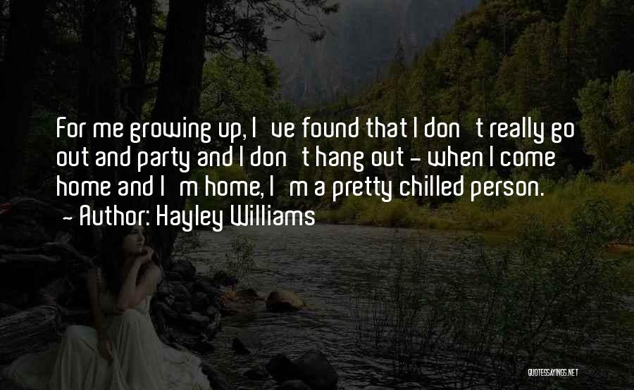 Hayley Williams Quotes: For Me Growing Up, I've Found That I Don't Really Go Out And Party And I Don't Hang Out -